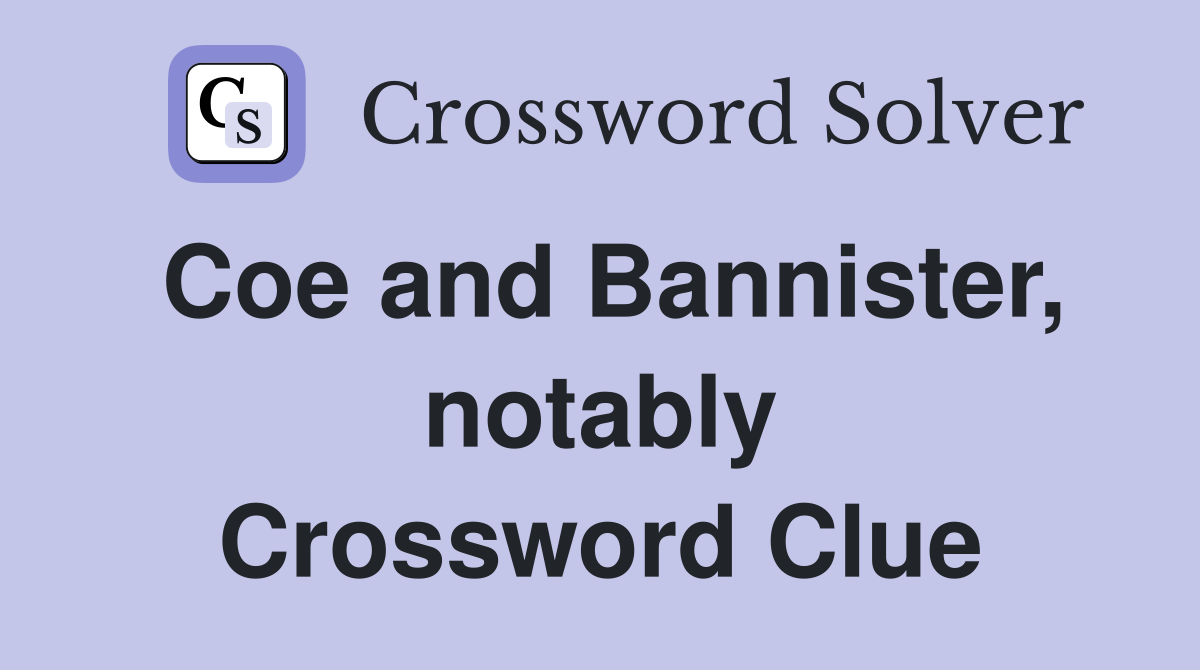 Coe and Bannister, notably Crossword Clue