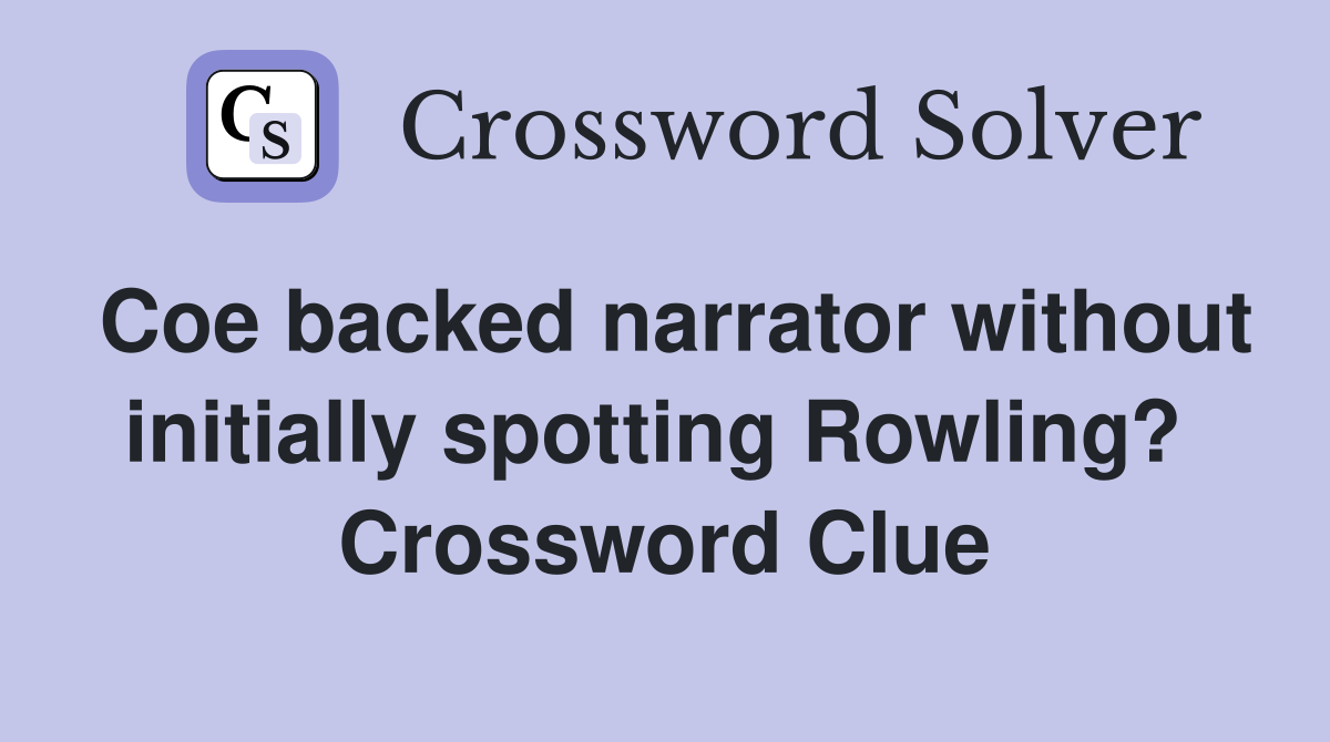 Coe backed narrator without initially spotting Rowling?  Crossword Clue