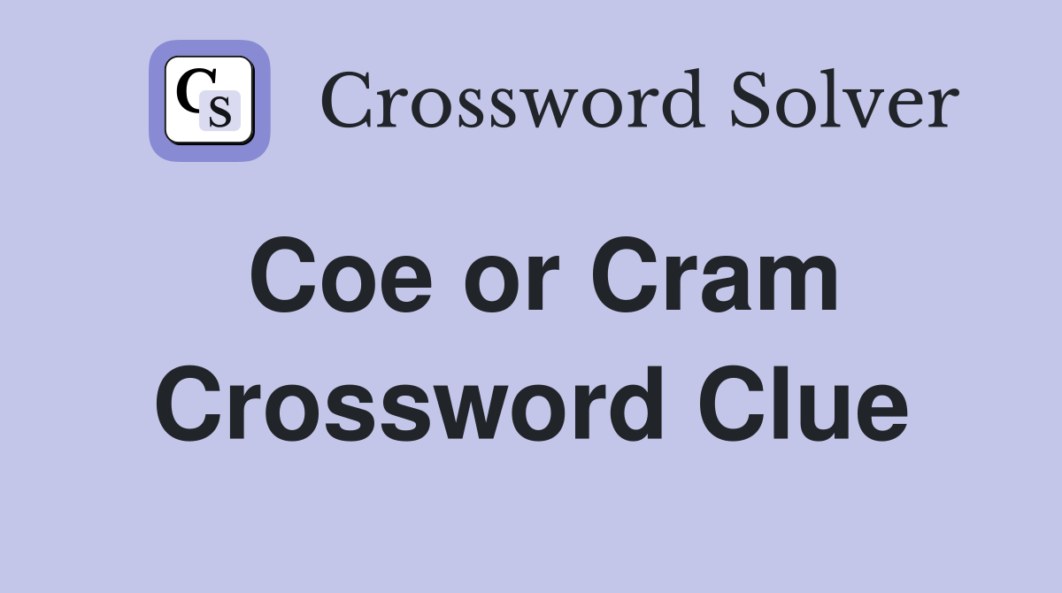 Coe or Cram Crossword Clue