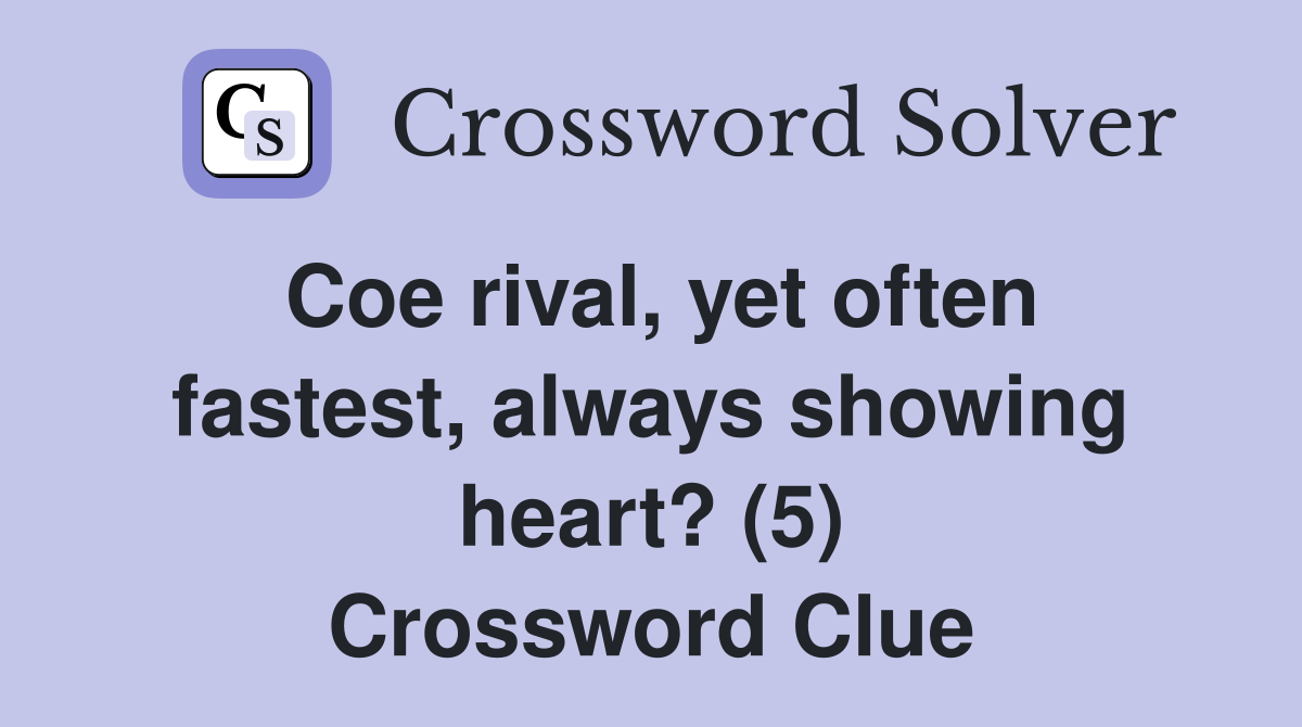 Coe rival, yet often fastest, always showing heart? (5) Crossword Clue