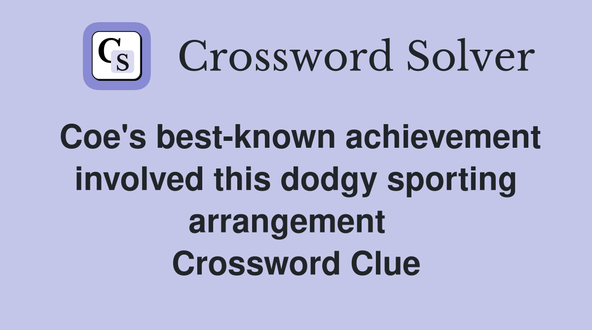 Coe's best-known achievement involved this dodgy sporting arrangement   Crossword Clue
