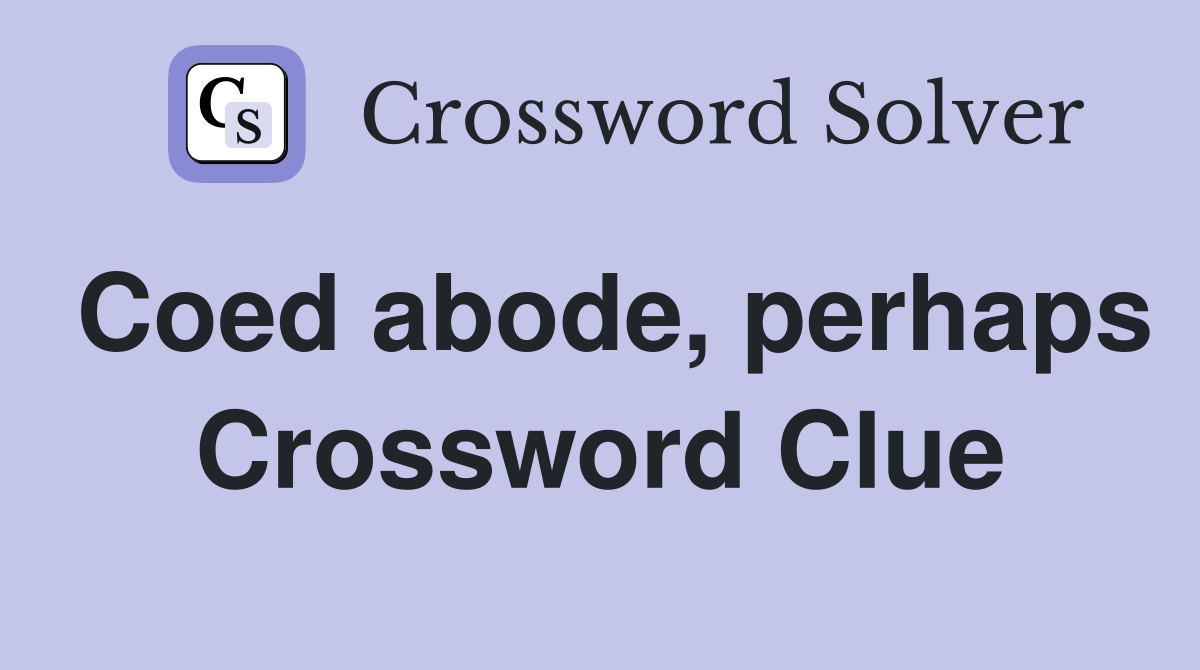 Coed abode, perhaps Crossword Clue