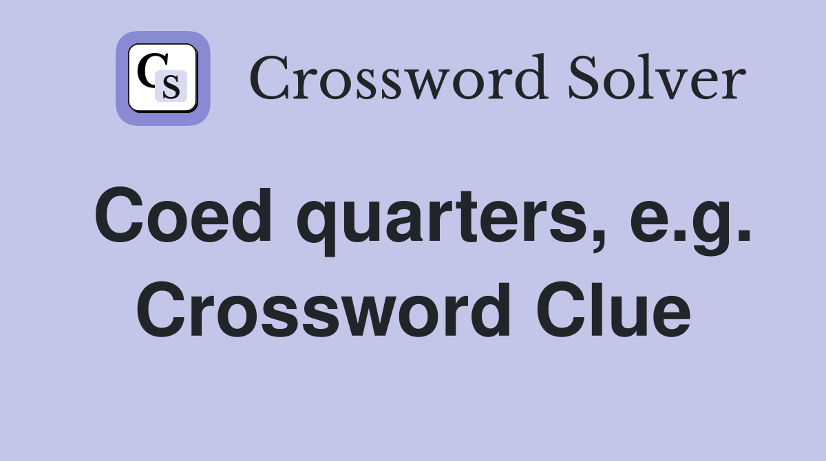 Coed quarters, e.g. Crossword Clue