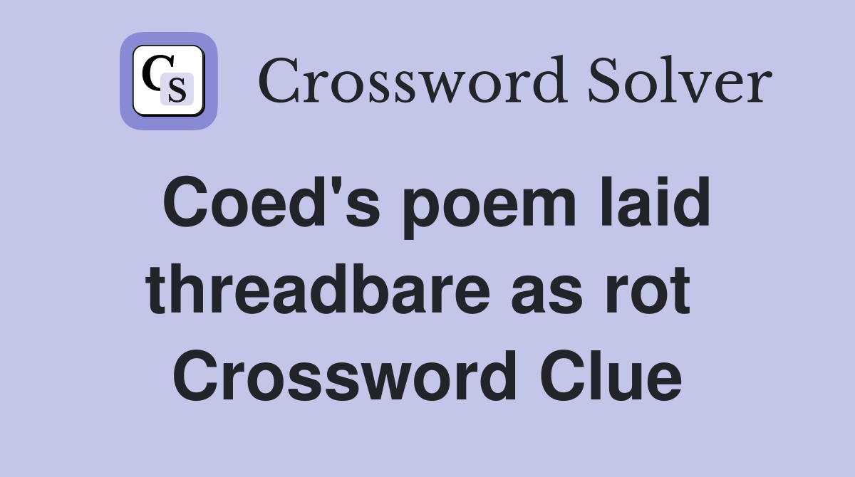 Coed's poem laid threadbare as rot  Crossword Clue