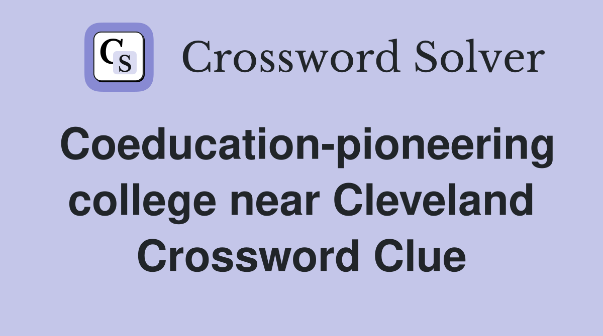 Coeducation-pioneering college near Cleveland Crossword Clue