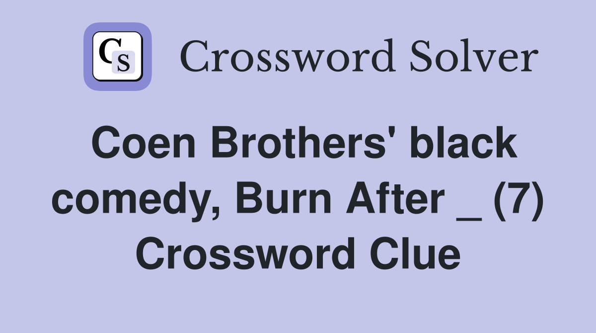 Coen Brothers' black comedy, Burn After _ (7) Crossword Clue