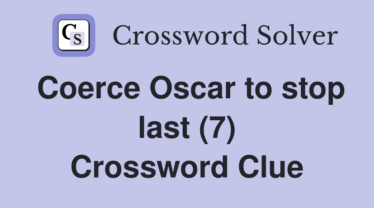 Coerce Oscar to stop last (7) Crossword Clue