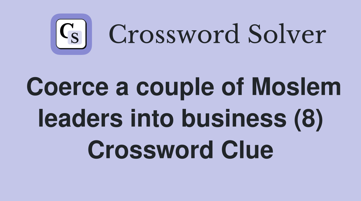 Coerce a couple of Moslem leaders into business (8) Crossword Clue