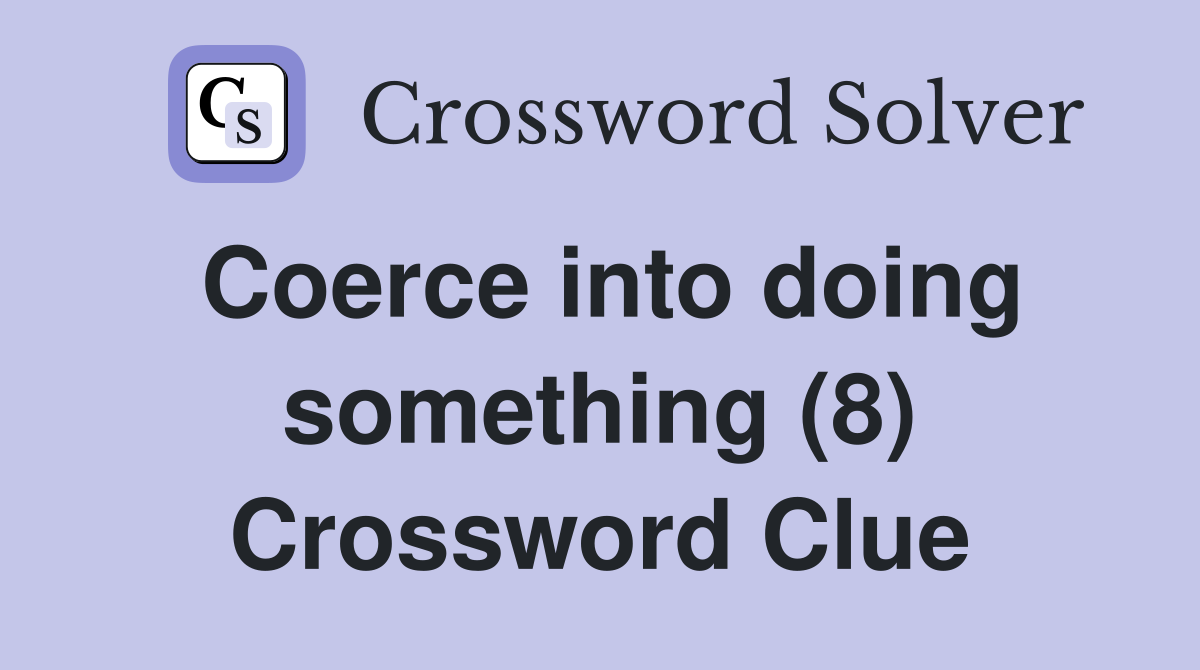 Coerce into doing something (8) Crossword Clue