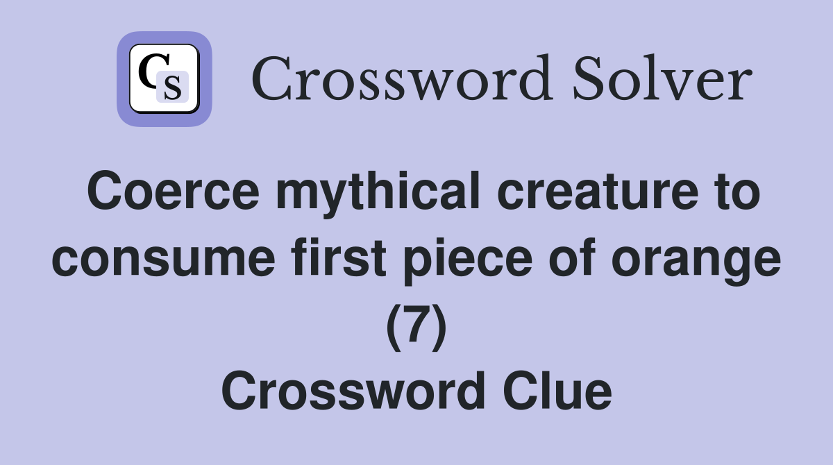 Coerce mythical creature to consume first piece of orange (7) Crossword Clue