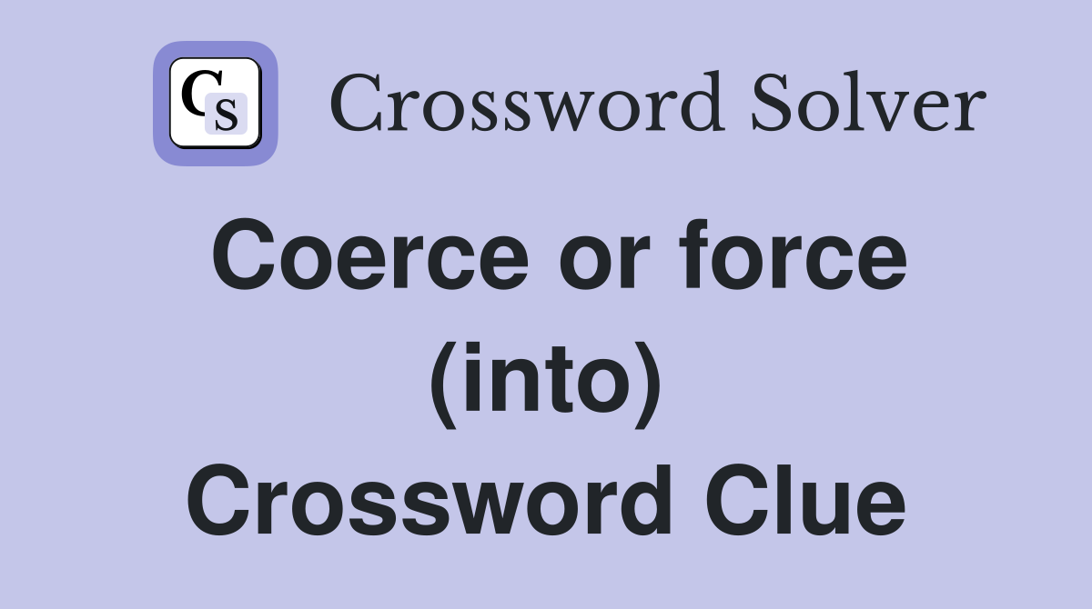 Coerce or force (into) Crossword Clue