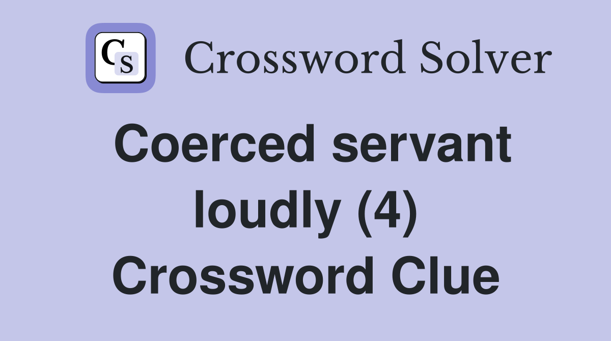 Coerced servant loudly (4) Crossword Clue