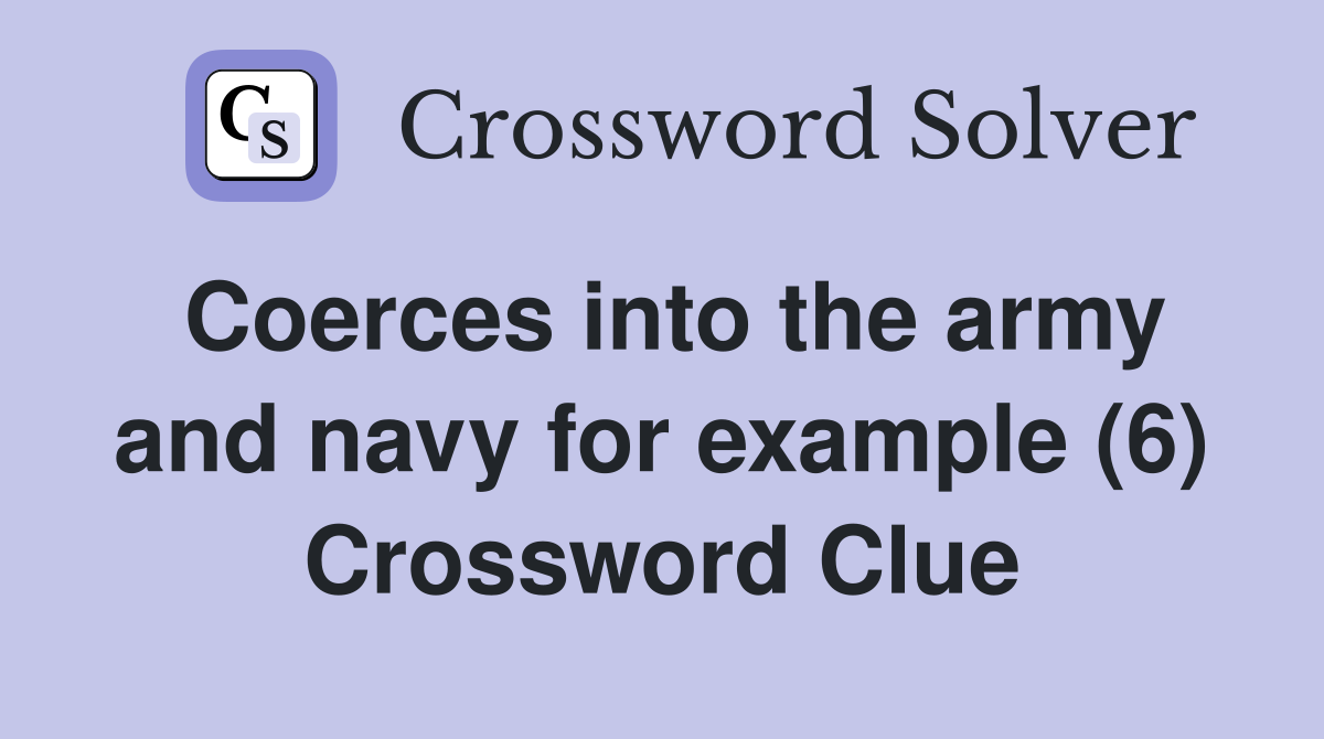 Coerces into the army and navy for example (6) Crossword Clue
