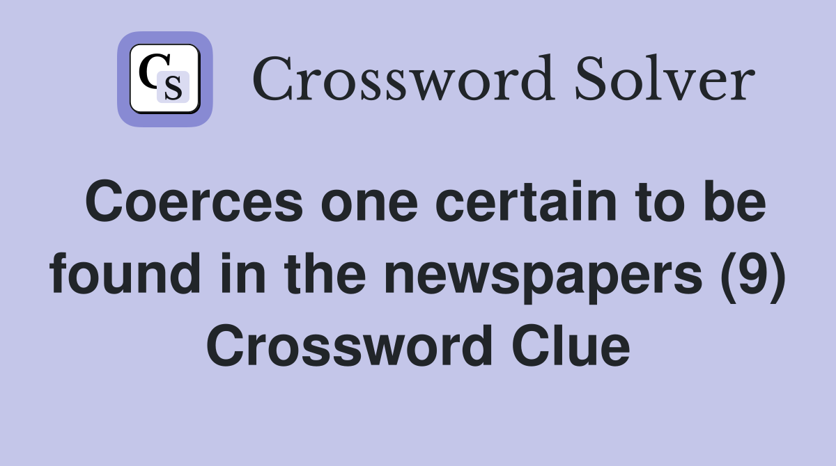 Coerces one certain to be found in the newspapers (9) Crossword Clue