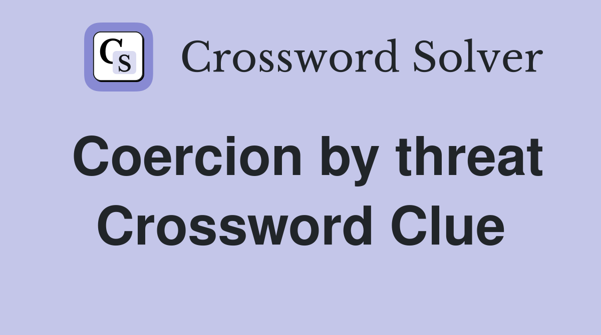 Coercion by threat Crossword Clue