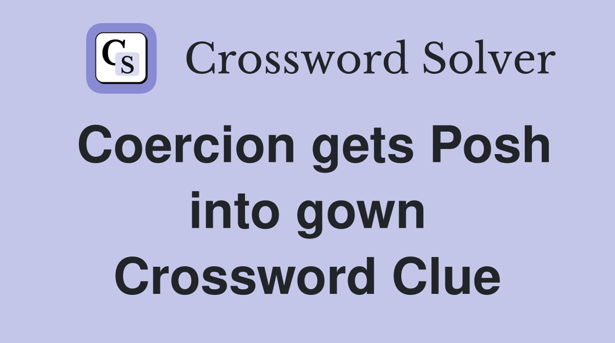 Coercion gets Posh into gown Crossword Clue