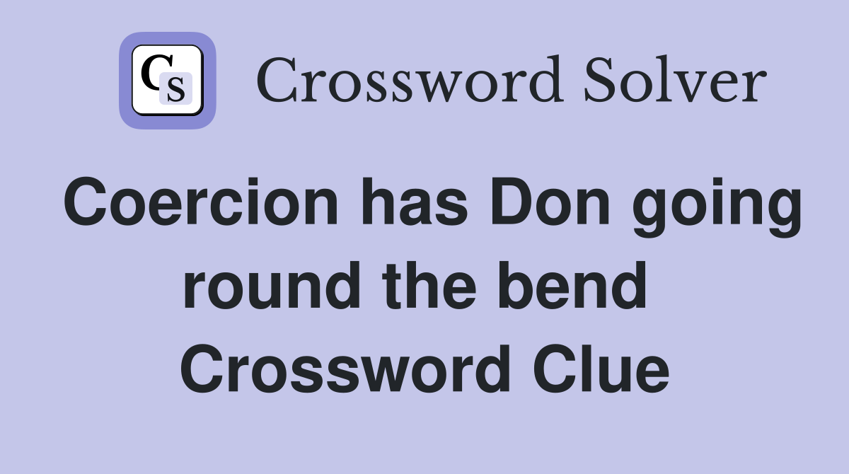 Coercion has Don going round the bend  Crossword Clue