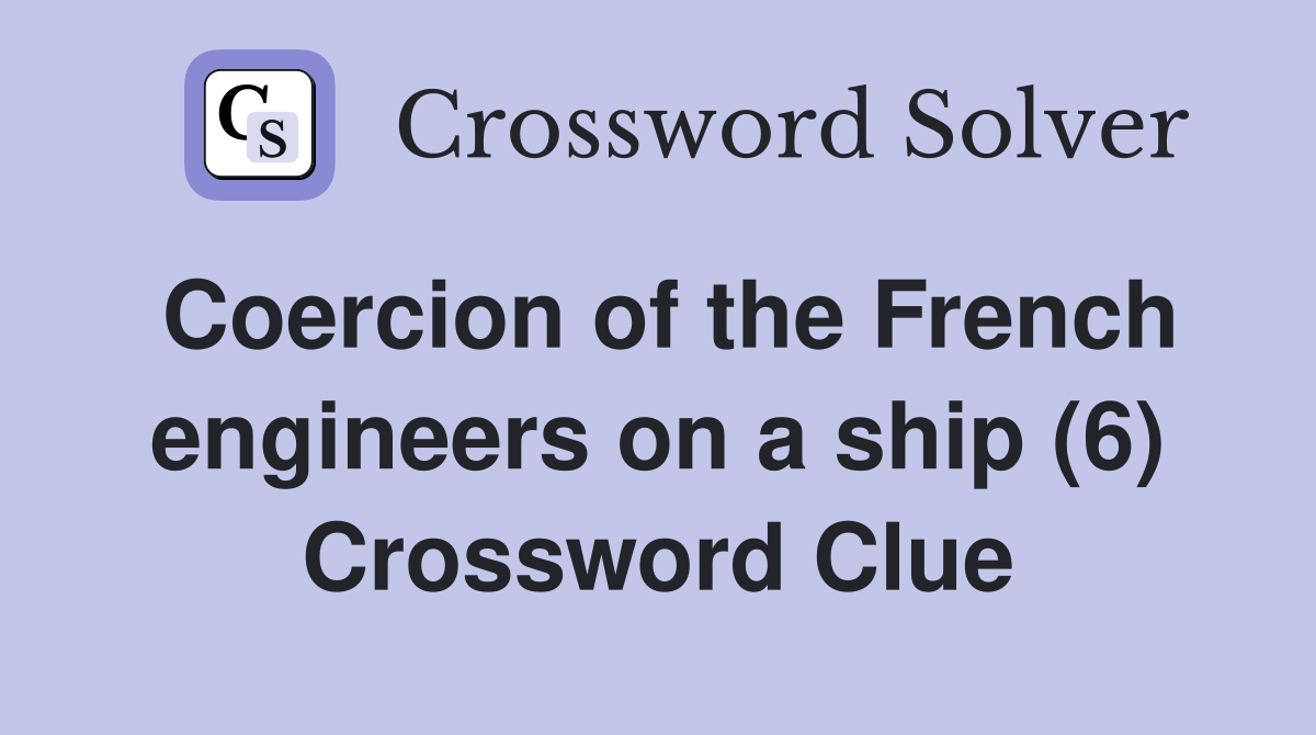 Coercion of the French engineers on a ship (6) Crossword Clue