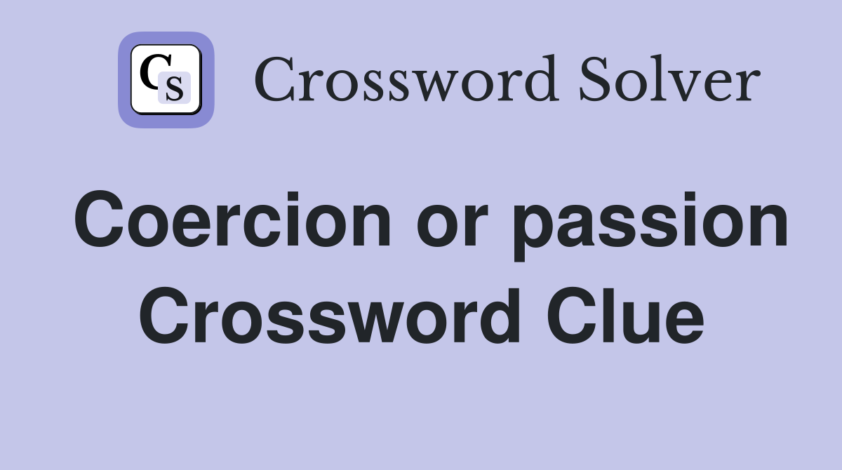 Coercion or passion Crossword Clue
