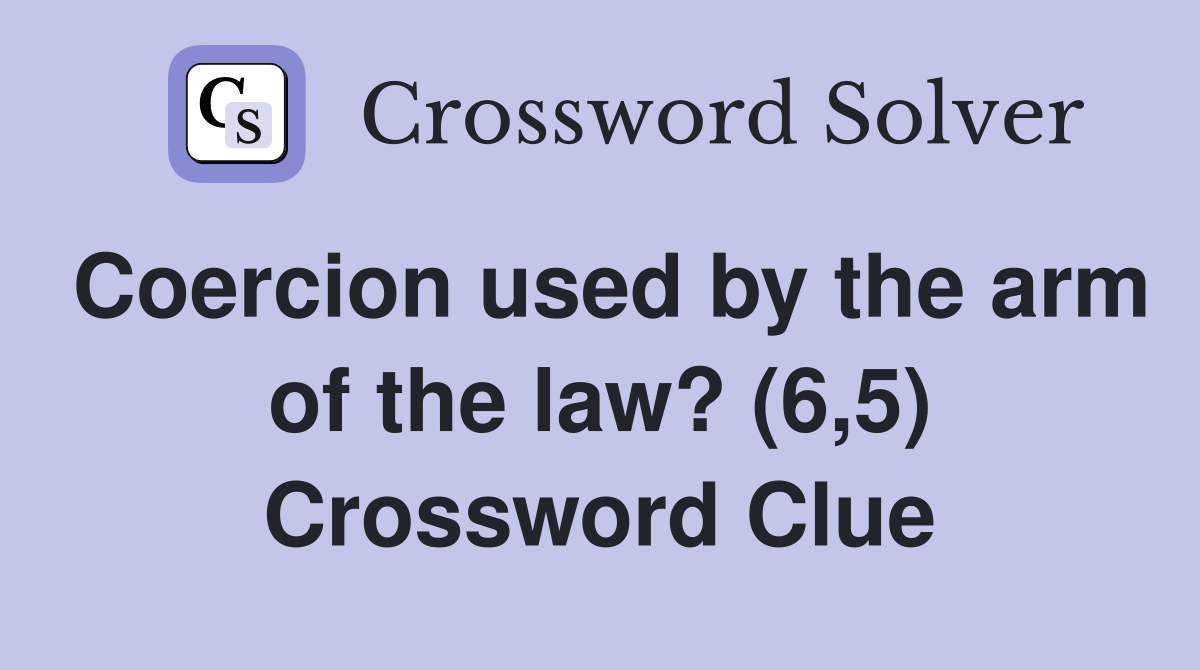Coercion used by the arm of the law? (6,5) Crossword Clue