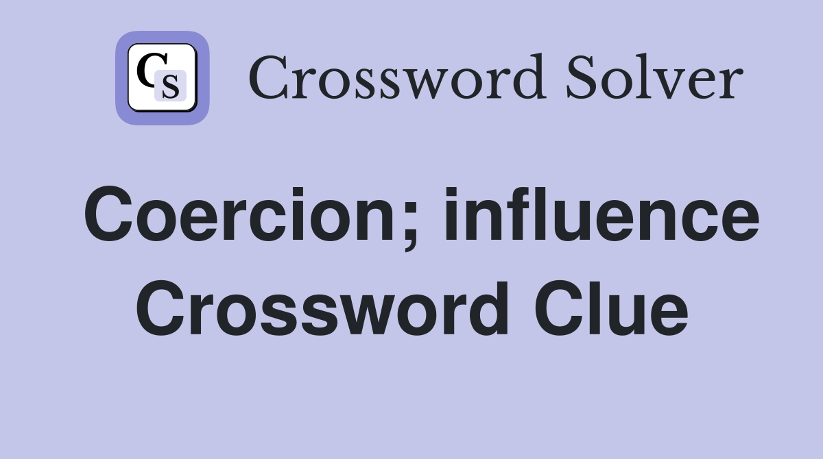 Coercion; influence Crossword Clue