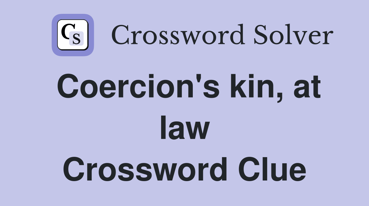 Coercion's kin, at law Crossword Clue