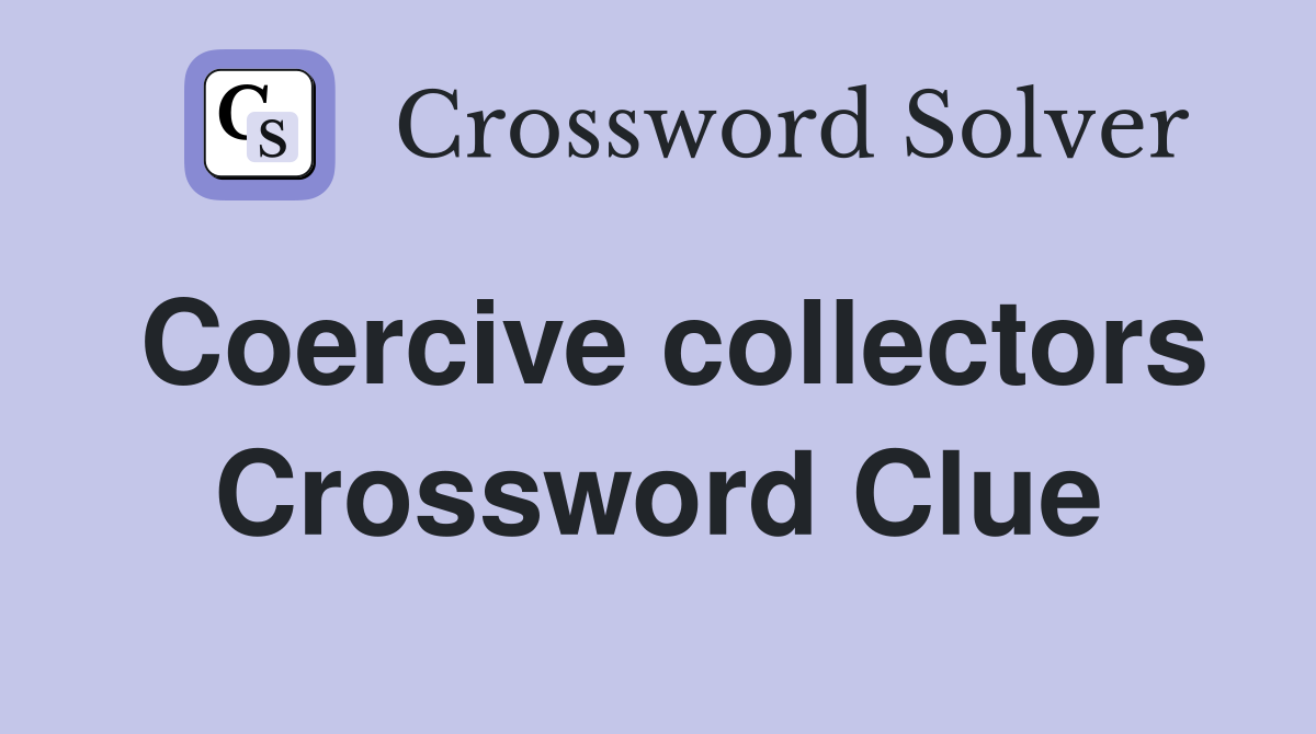 Coercive collectors Crossword Clue
