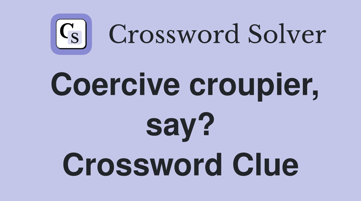 Coercive croupier, say? Crossword Clue