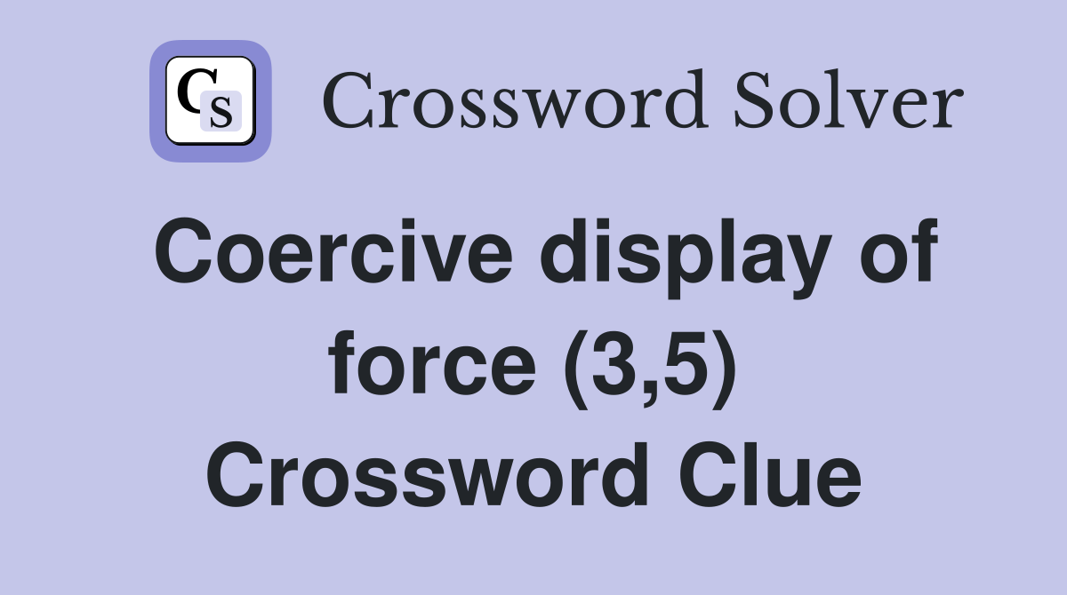 Coercive display of force (3,5) Crossword Clue