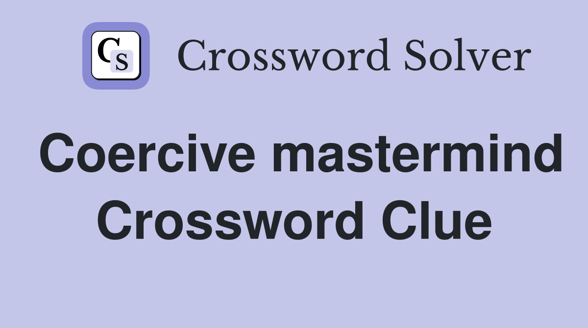 Coercive mastermind Crossword Clue