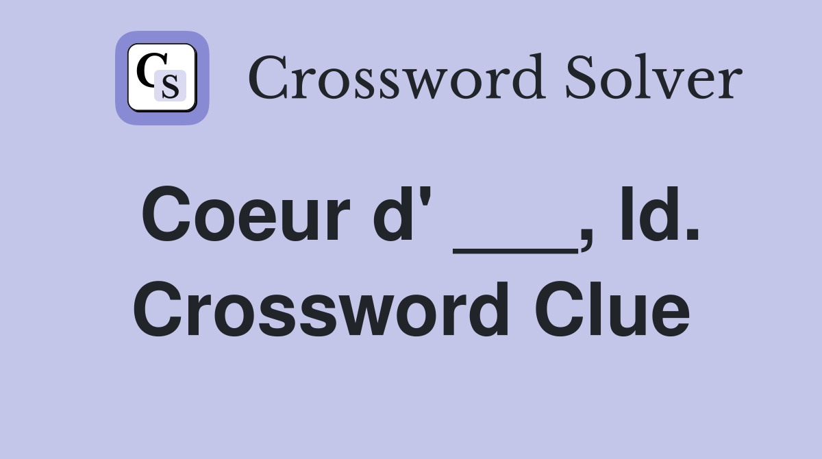 Coeur d' ___, ld. Crossword Clue