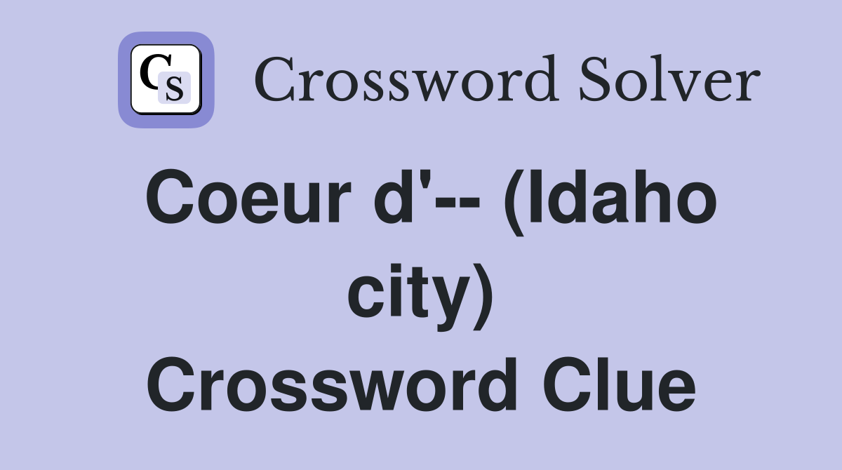 Coeur d'-- (Idaho city) Crossword Clue