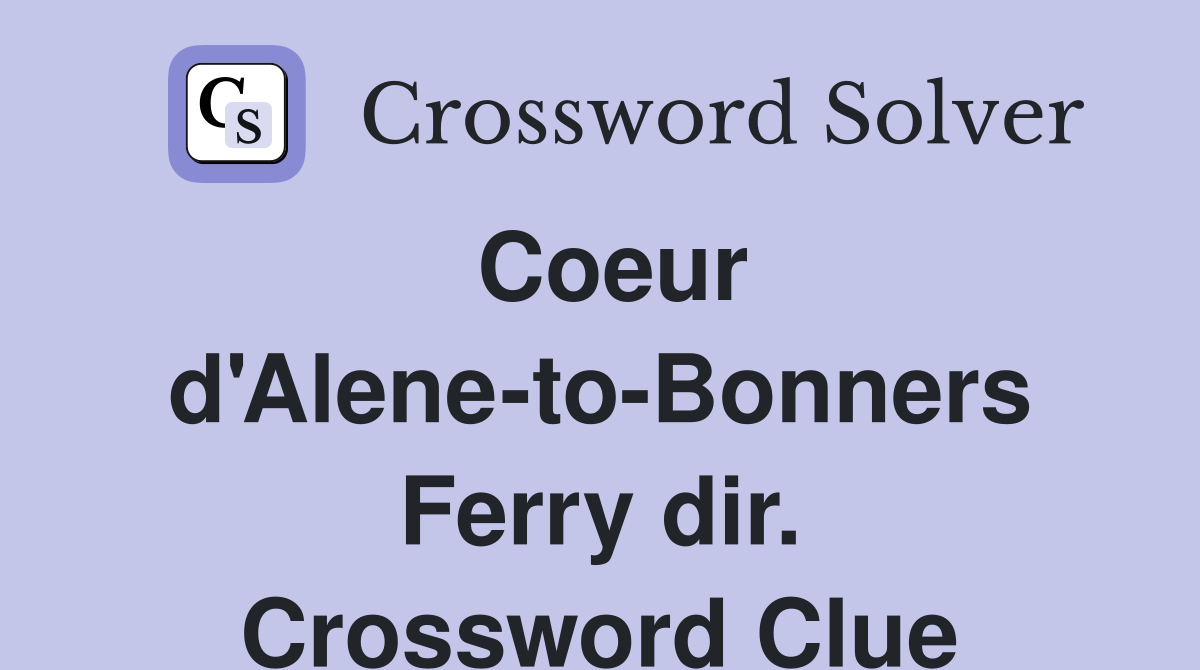 Coeur d'Alene-to-Bonners Ferry dir. Crossword Clue