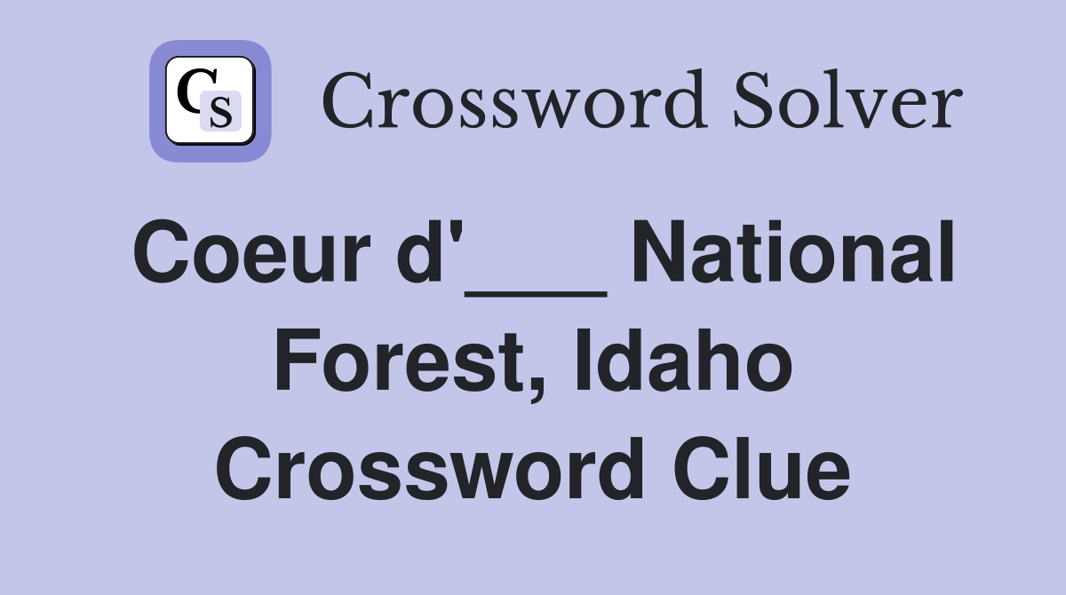Coeur d'___ National Forest, Idaho Crossword Clue