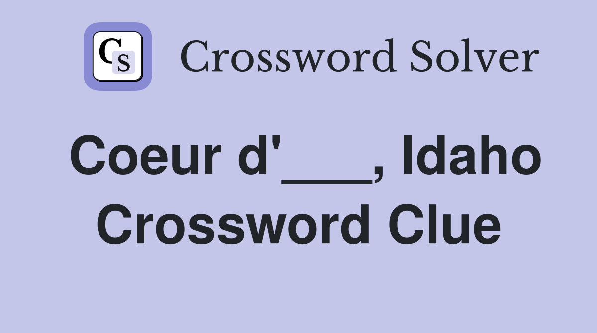 Coeur d'___, Idaho Crossword Clue