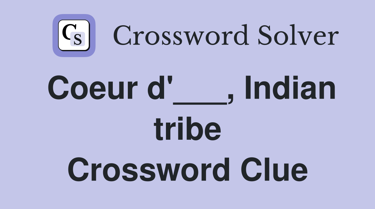 Coeur d'___, Indian tribe Crossword Clue