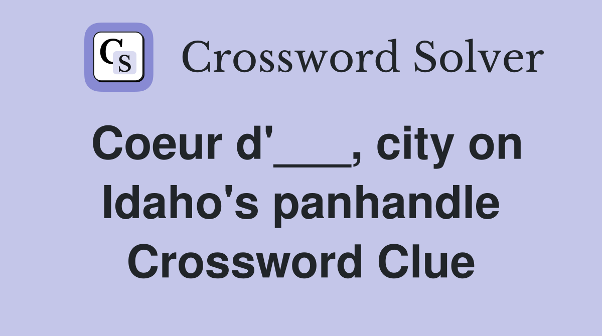Coeur d'___, city on Idaho's panhandle Crossword Clue