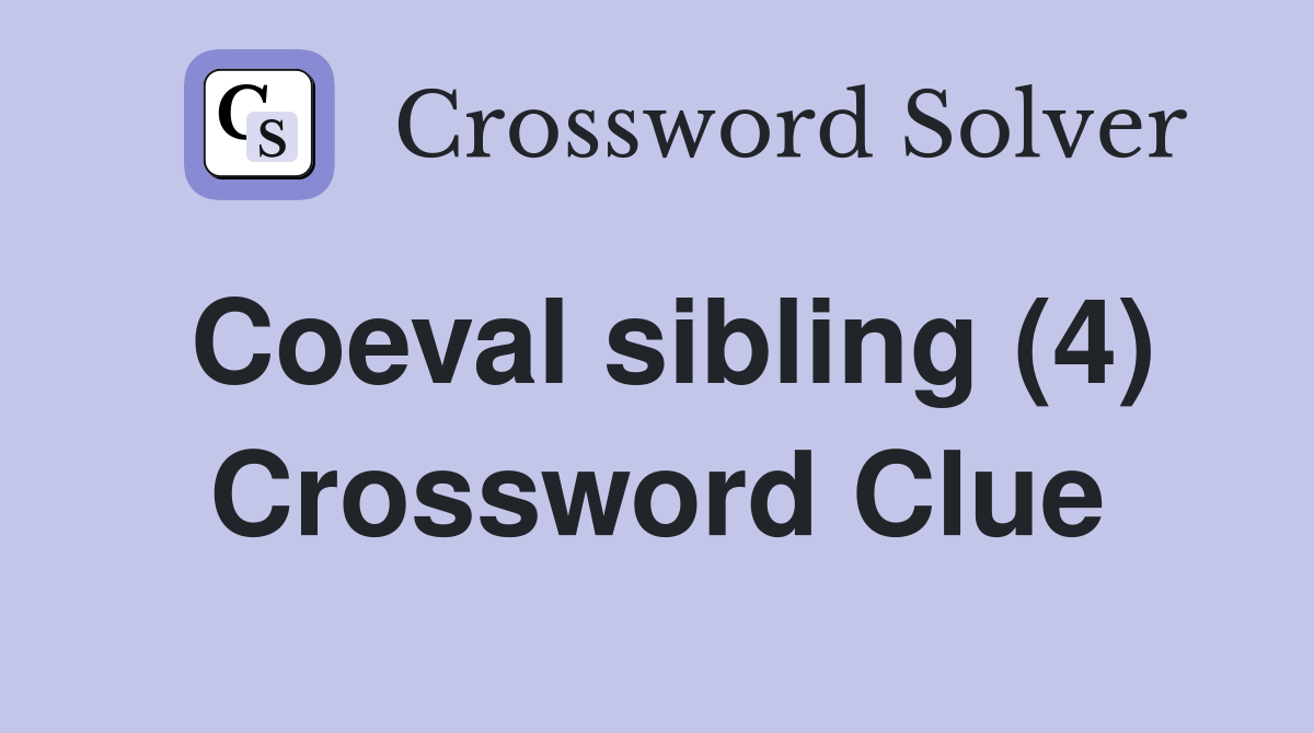 Coeval sibling (4) Crossword Clue