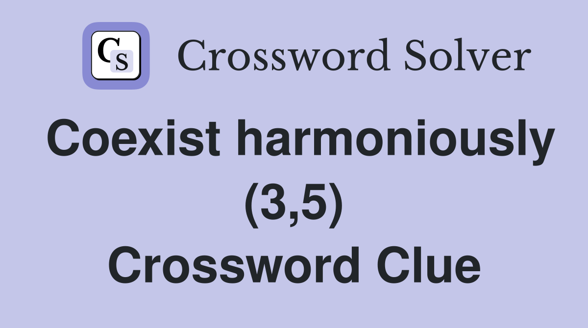 Coexist harmoniously (3,5) Crossword Clue
