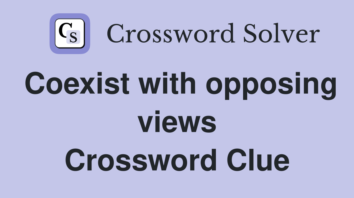Coexist with opposing views Crossword Clue