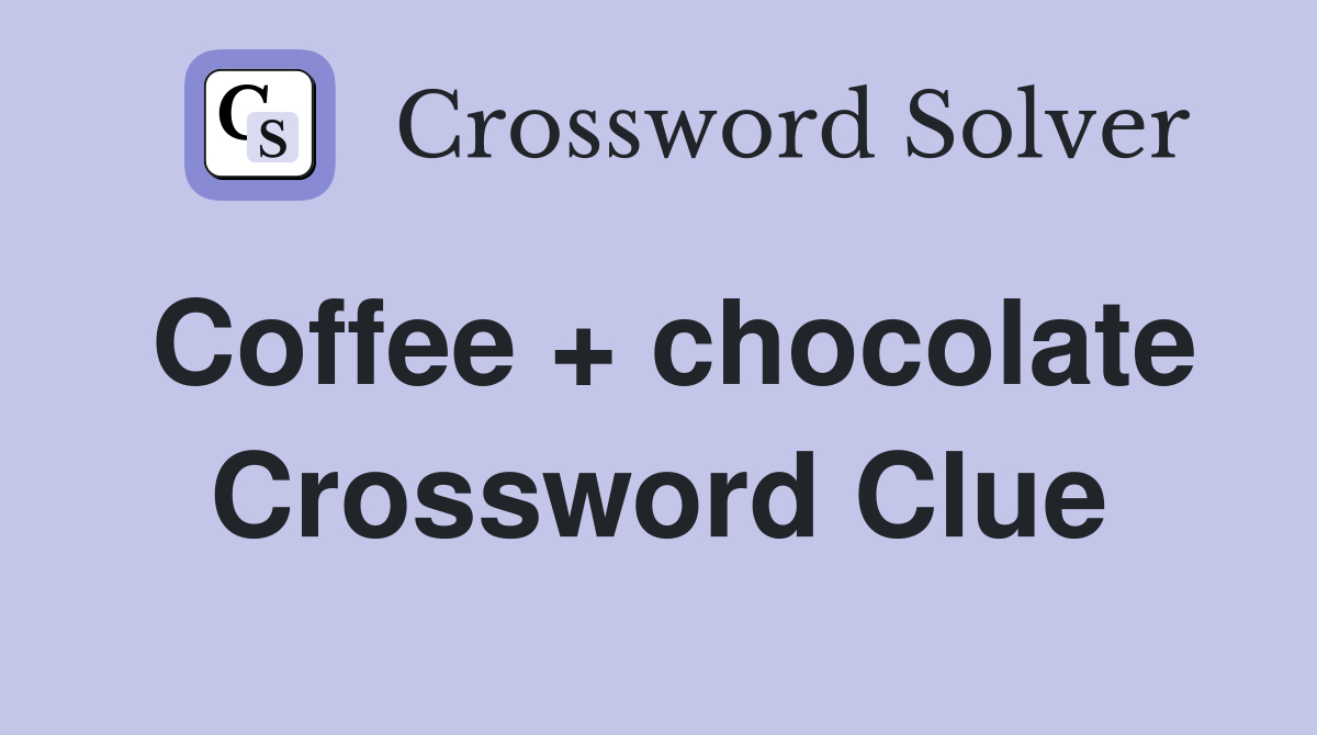 Coffee + chocolate Crossword Clue