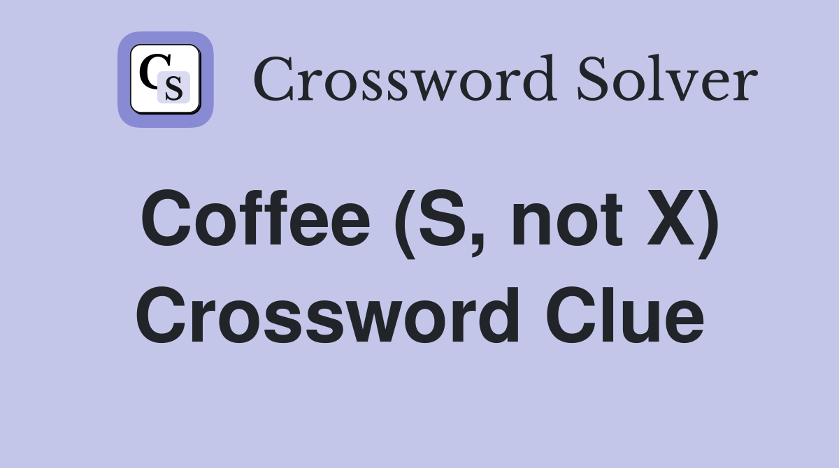 Coffee (S, not X) Crossword Clue