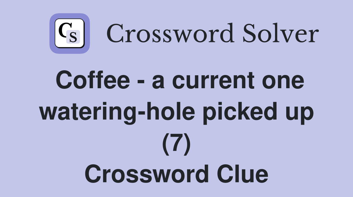 Coffee - a current one watering-hole picked up (7) Crossword Clue