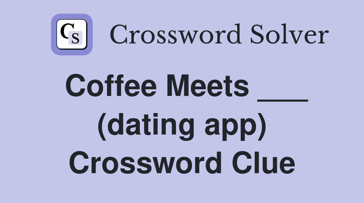 Coffee Meets ___ (dating app) Crossword Clue