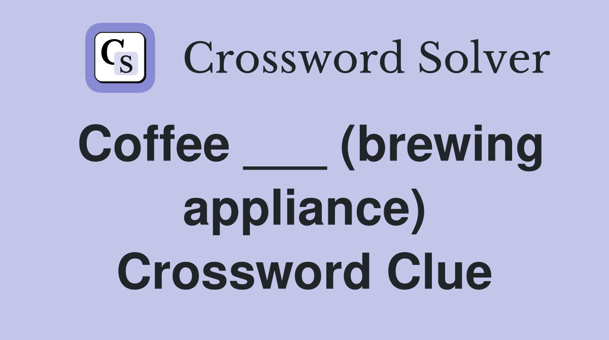 Coffee ___ (brewing appliance) Crossword Clue