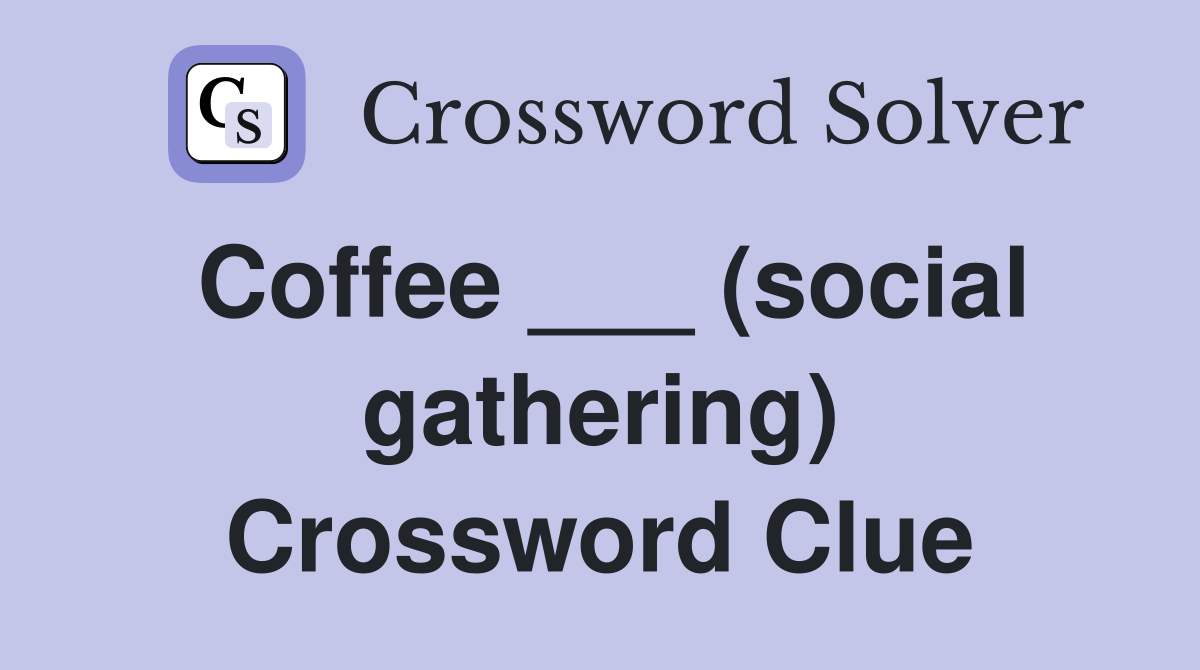 Coffee ___ (social gathering) Crossword Clue