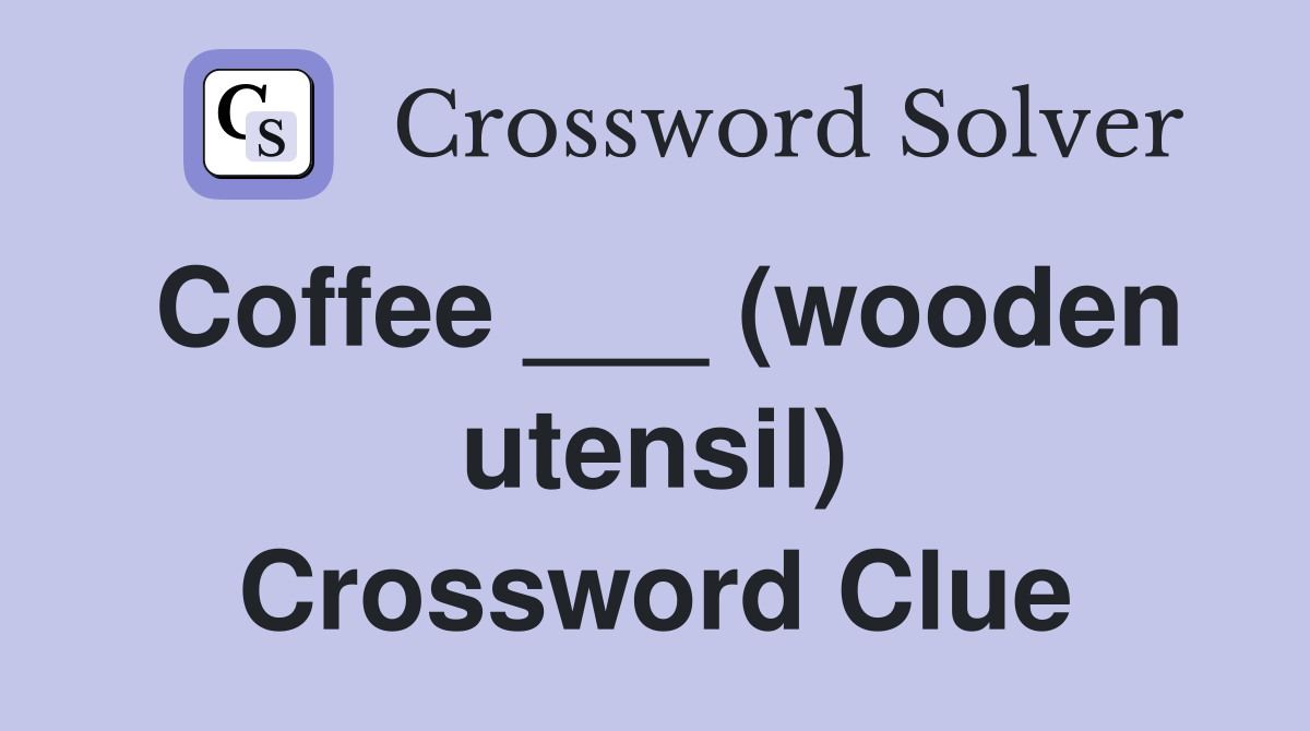 Coffee ___ (wooden utensil) Crossword Clue