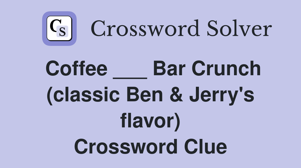 Coffee ___ Bar Crunch (classic Ben & Jerry's flavor) Crossword Clue
