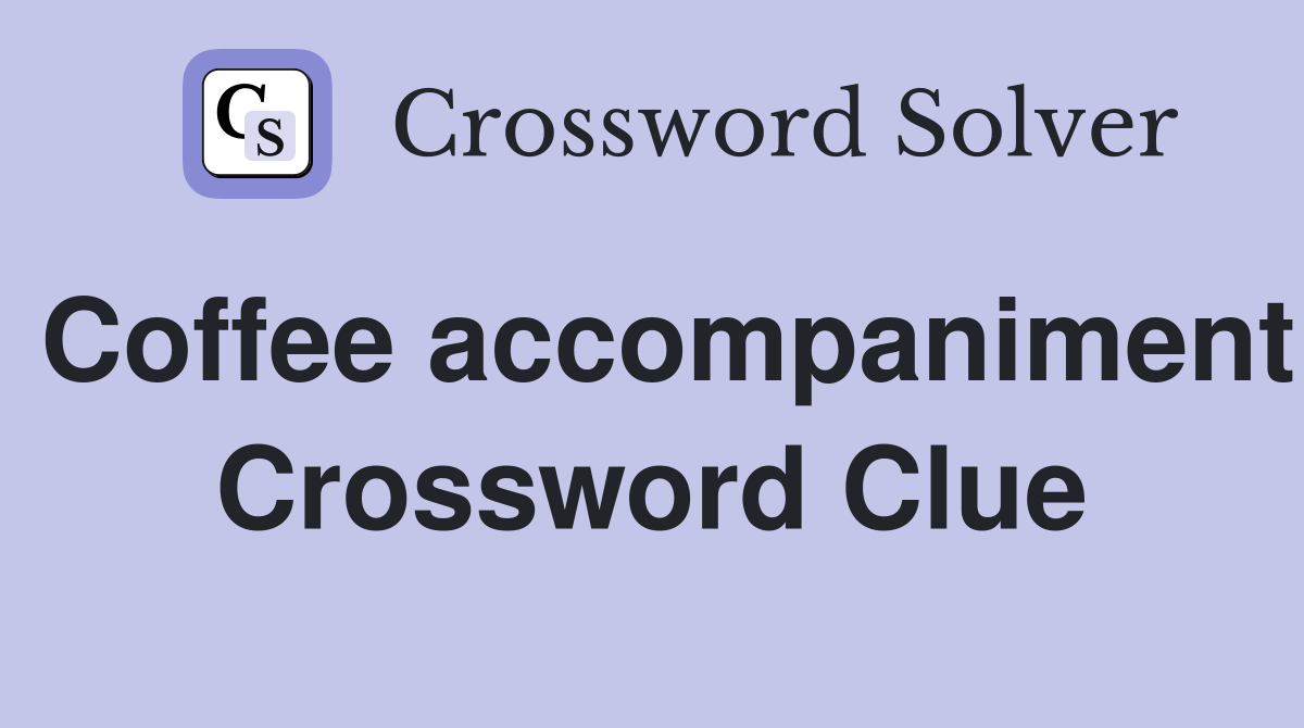 Coffee accompaniment Crossword Clue