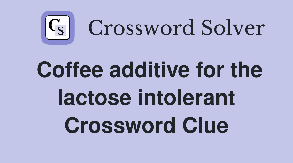 Coffee additive for the lactose intolerant Crossword Clue